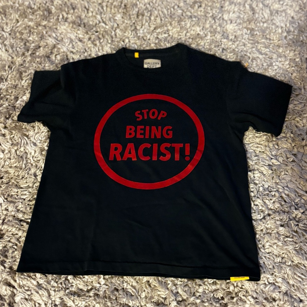 Gallery Dept “ STOP BEING RACIST “ Tee